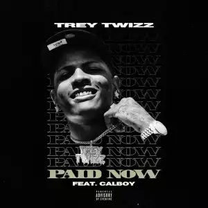 Trey Twizz - Paid Now Ft. Calboy